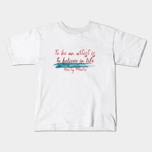 To be an artist is to believe in life, Henry Moore Kids T-Shirt